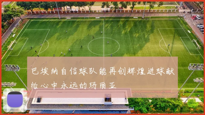 巴埃纳自信球队能再创辉煌进球献给心中永远的玛丽亚