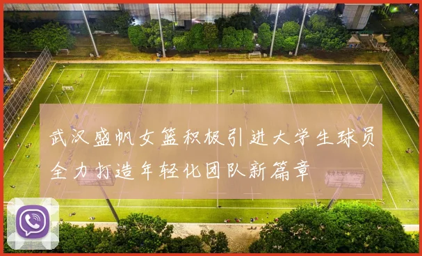 武汉盛帆女篮积极引进大学生球员全力打造年轻化团队新篇章