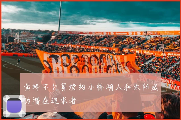 黄蜂不打算续约小桥湖人和太阳成为潜在追求者